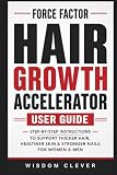 Force Factor Hair Growth Accelerator User Guide: Step-by-Step Instructions to Support Thicker Hair, Healthier Skin & Stronger Nails for Women & Men